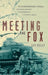Meeting the Fox: The Allied Invasion of Africa, from Operation Torch to Kasserine Pass to Victory in Tunisia by Orr Kelly