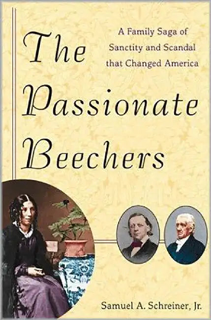 The Passionate Beechers: A Family Saga of Sanctity and Scandal That Changed America by Samuel A. Schreiner Jr.