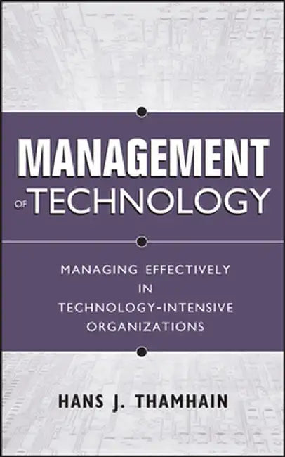 Management of Technology: Managing Effectively in Technology-Intensive Organizations by Hans J. Thamhain