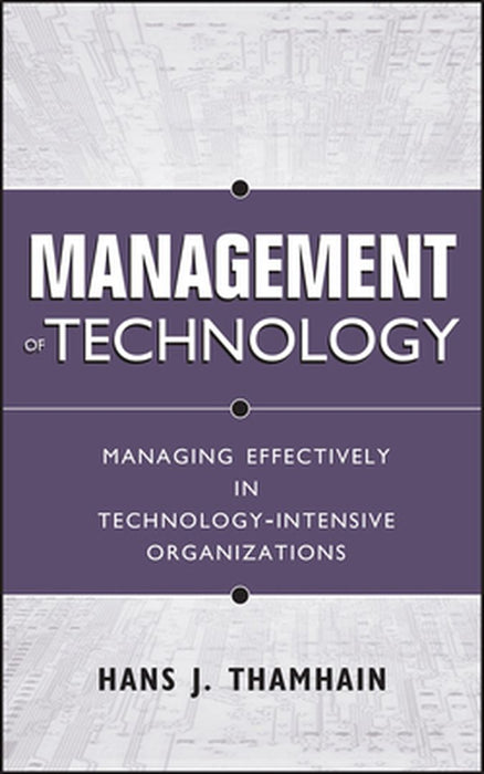 Management of Technology: Managing Effectively in Technology-Intensive Organizations by Hans J. Thamhain