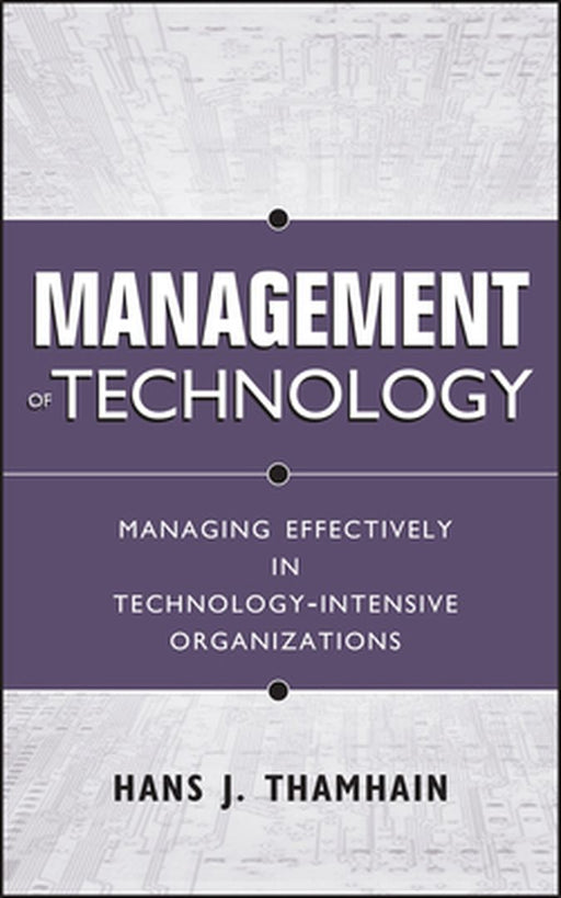 Management of Technology: Managing Effectively in Technology-Intensive Organizations by Hans J. Thamhain
