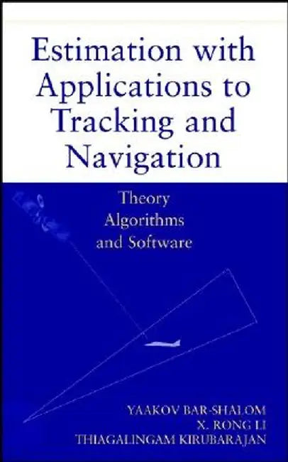 Estimation with Applications to Tracking and Navigation by Yaakov Bar-Shalom, X. Rong Li