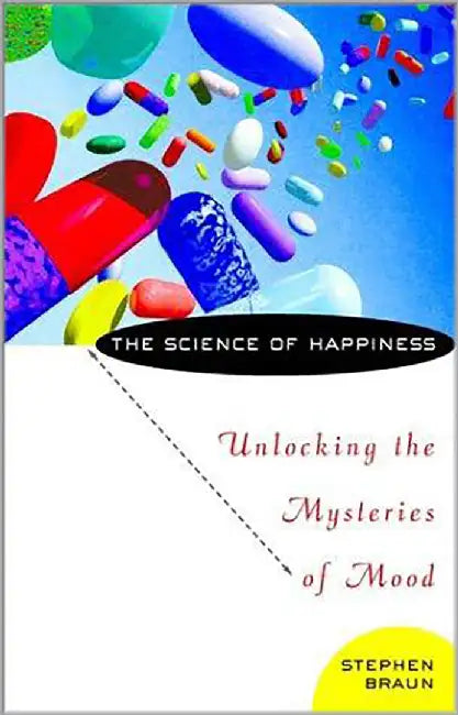 The Science Of Happiness: Unlocking the Mysteries of Mood by Stephen Braun