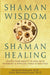 Shaman Wisdom, Shaman Healing: Deepen Your Ability to Heal with Visionary and Spiritual Tools and Practices by Michael Samuels