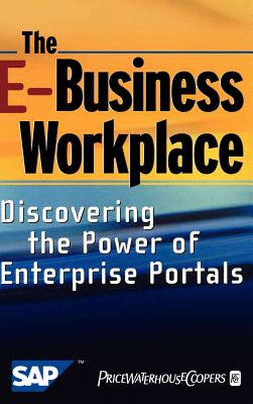 The E-Business Workplace: Discovering the Power of Enterprise Portals by PricewaterhouseCoopers LLP, Others