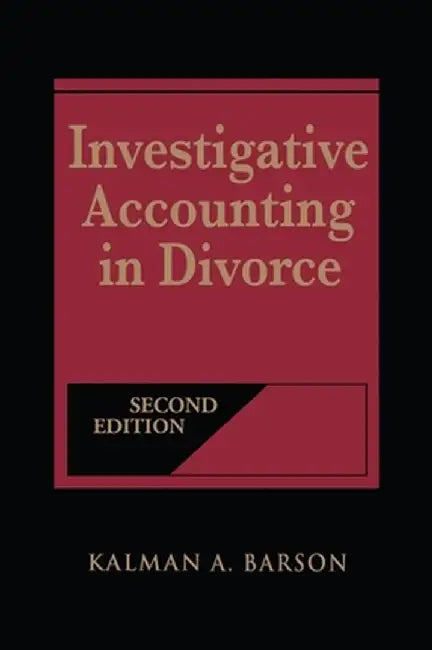 Investigative Accounting in Divorce by Kalman A. Barson