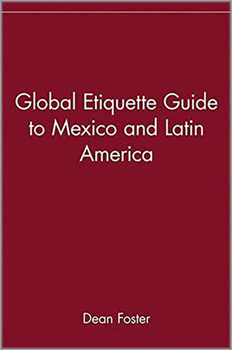 Global Etiquette Guide To Mexico And Latin America: Everything You Need to Know for Business and Travel Success