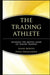 The Trading Athlete: Winning the Mental Game of Online Trading by Shane Murphy