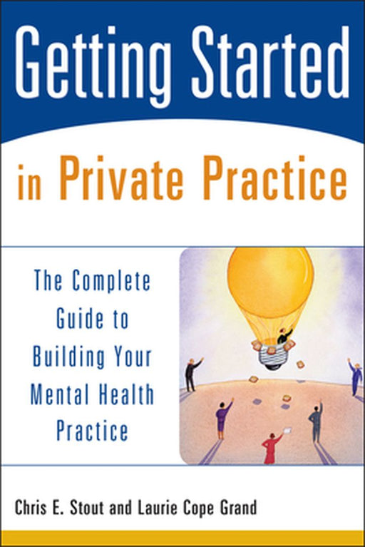 Getting Started in Private Practice: The Complete Guide to Building Your Mental Health Practice by Chris E. Stout