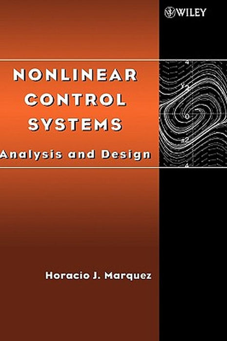 Nonlinear Control Systems: Analysis And Design by Marquez