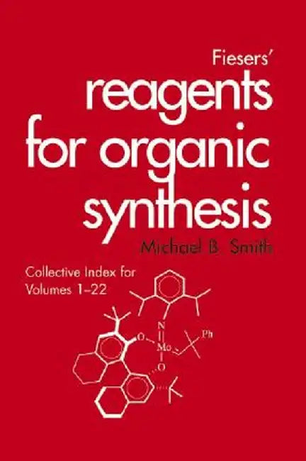 Fiesers' Reagents for Organic Synthesis, Collective Index for Volumes 1 - 22 by Michael B. Smith