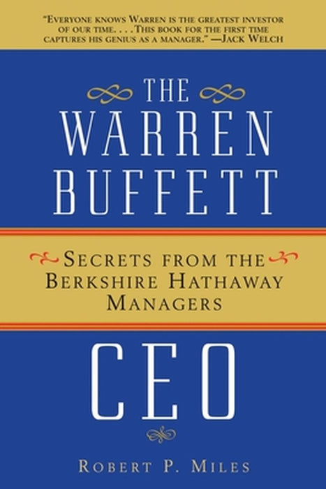The Warren Buffett CEO: Secrets from the Berkshire Hathaway Managers by Robert P. Miles