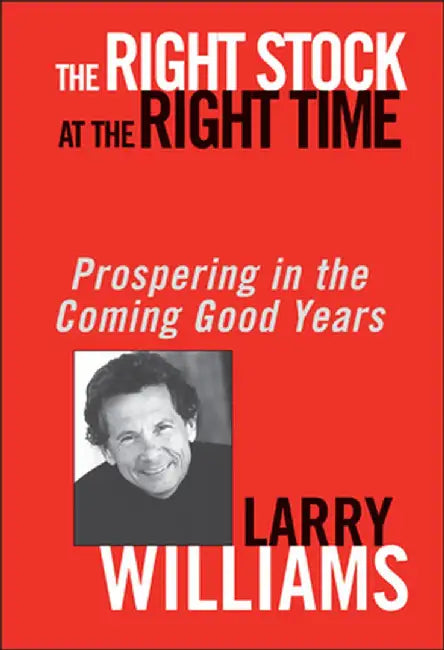 The Right Stock at the Right Time: Prospering in the Coming Good Years by Larry Williams
