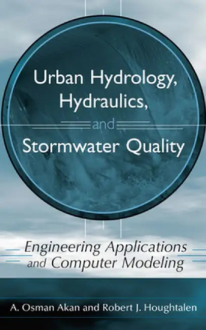 Urban Hydrology, Hydraulics, and Stormwater Quality: Engineering Applications and Computer Modeling by A. Osman Akan