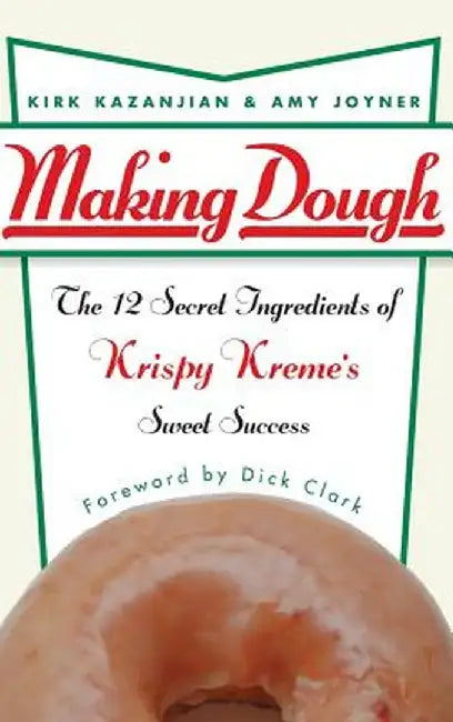 Making Dough: The 12 Secret Ingredients of Krispy Kreme's Sweet Success by Kirk Kazanjian