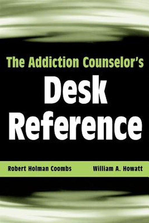 The Addiction Counselor's Desk Reference by Robert Holman Coombs