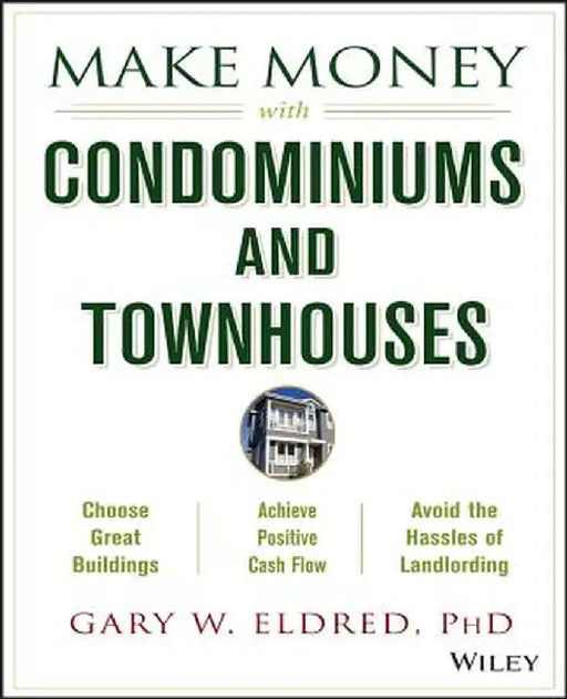 Make Money with Condominiums and Townhouses by Gary W. Eldred