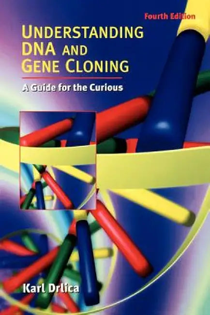 Understanding DNA and Gene Cloning: A Guide for the Curious by Karl Drlica