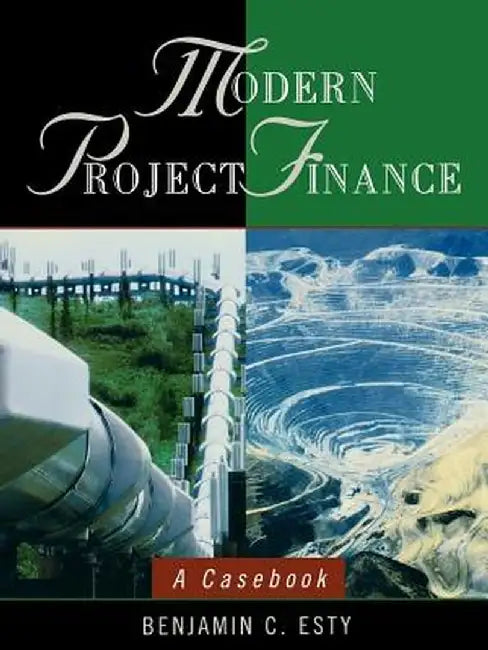 Modern Project Finance: A Casebook by Benjamin C. Esty