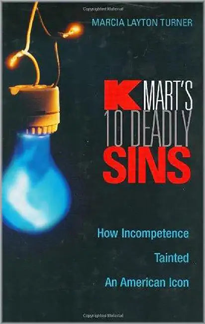 Kmart'S Ten Deadly Sins: How Incompetence Tainted an American Icon by Marcia Layton Turner