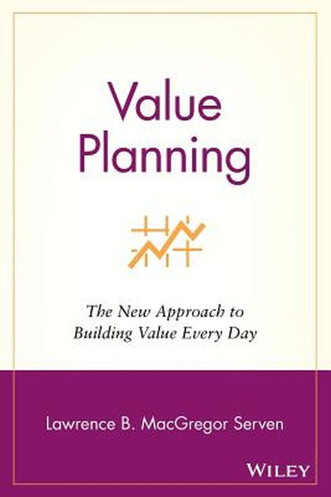 Value Planning: The New Approach to Building Value Every Day by Lawrence B. MacGregor Serven