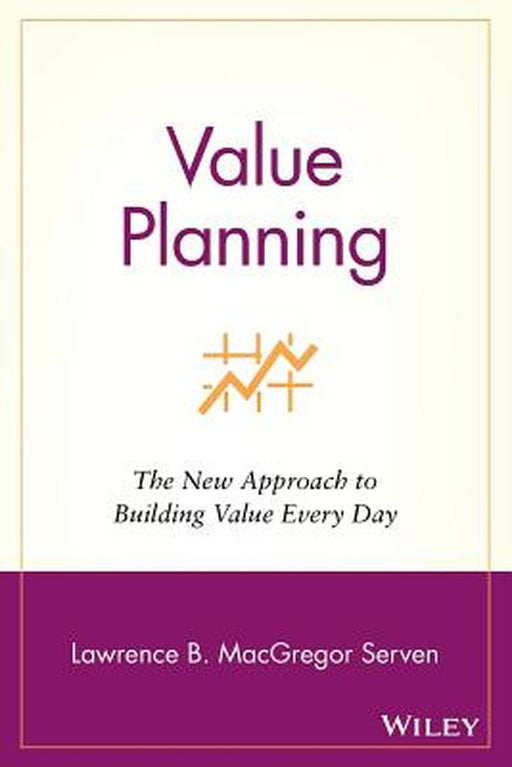 Value Planning: The New Approach to Building Value Every Day by Lawrence B. MacGregor Serven