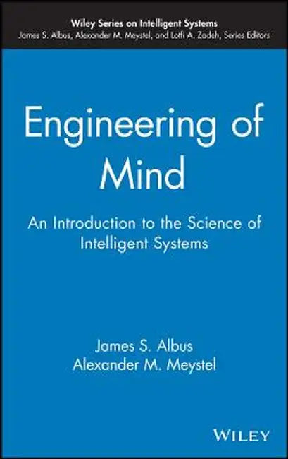 Engineering of Mind: An Introduction to the Science of Intelligent Systems by James S. Albus
