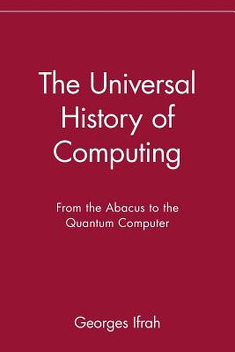 The Universal History of Computing: From the Abacus to the Quantum Computer by Georges Ifrah