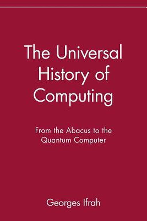 The Universal History of Computing: From the Abacus to the Quantum Computer by Georges Ifrah