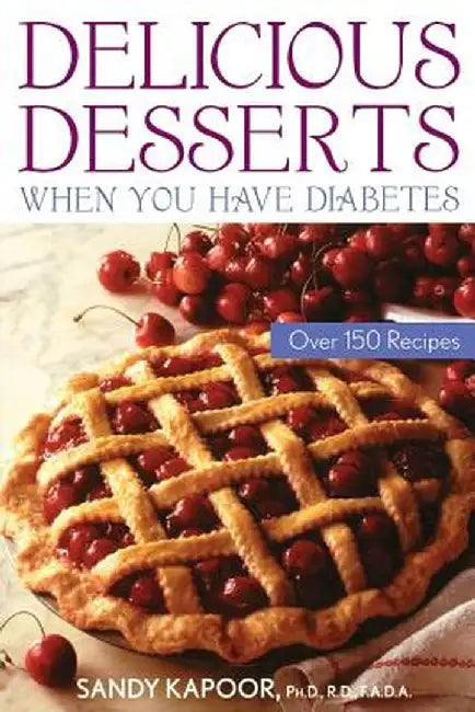 Delicious Desserts When You Have Diabetes: Over 150 Recipes by Sandy Kapoor