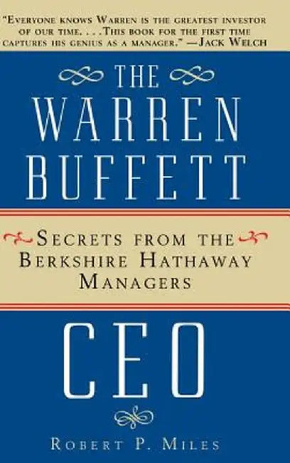 The Warren Buffet CEO: Secrets of the Berkshire Hathaway Managers by Robert P. Miles