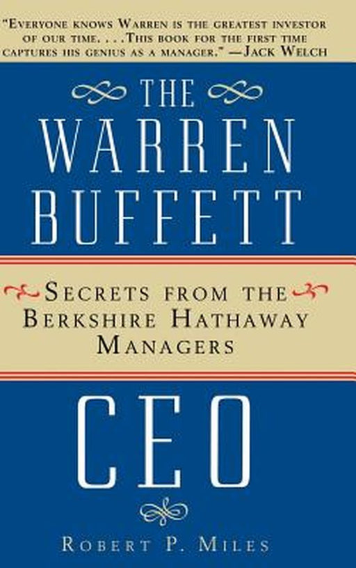 The Warren Buffet CEO: Secrets of the Berkshire Hathaway Managers by Robert P. Miles