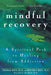 Mindful Recovery: A Spiritual Path to Healing from Addiction by Thomas Bien