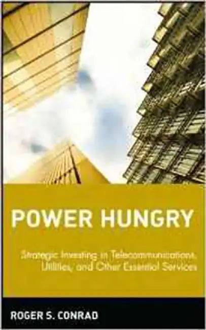 Power Hungry: Strategic Investing in Telecommunications Utilities and Other Essential Services by Roger S. Conrad