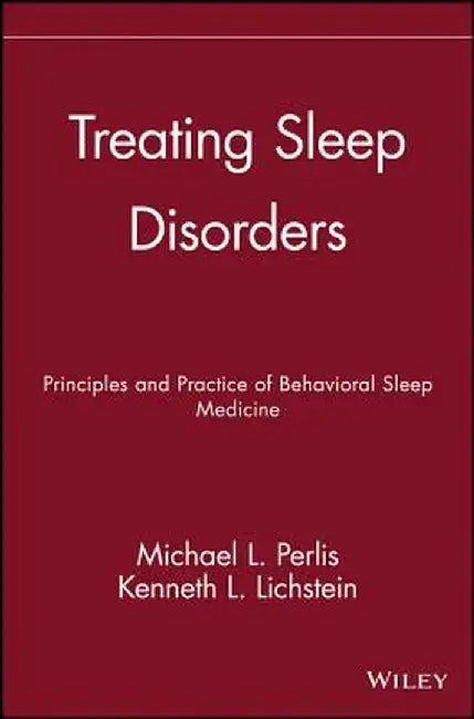 Treating Sleep Disorders: Principles and Practice of Behavioral Sleep Medicine by Michael L. Perlis