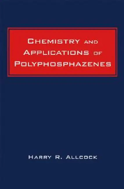 Chemistry and Applications of Polyphosphazenes by Harry R. Allcock