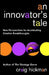 An Innovator's Tale: New Perspectives for Accelerating Creative Breakthroughs by Craig Hickman