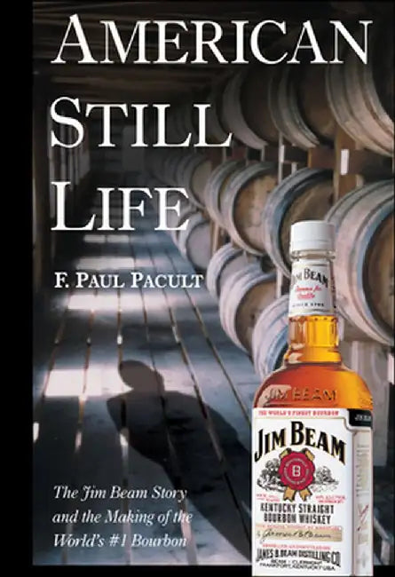 American Still Life: The Jim Beam Story and the Making of the World's #1 Bourbon by F. Paul Pacult
