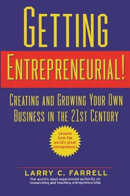 Getting Entrepreneurial!: Creating and Growing Your Own Business in the 21st Century by Larry C. Farrell