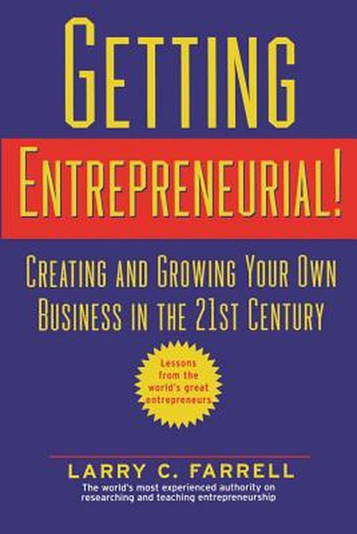 Getting Entrepreneurial!: Creating and Growing Your Own Business in the 21st Century by Larry C. Farrell