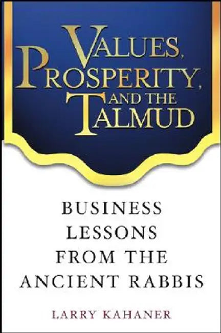 Values, Prosperity, and the Talmud: Business Lessons from the Ancient Rabbis by Larry Kahaner