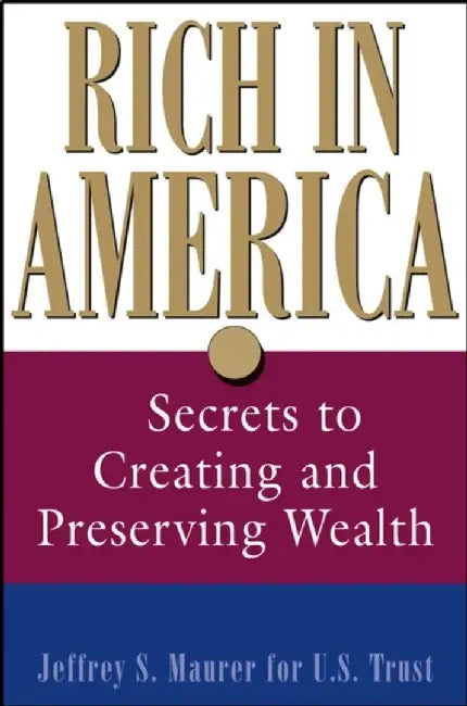 Rich In America: Secrets to Creating and Preserving Wealth by Jeffrey S. Maurer