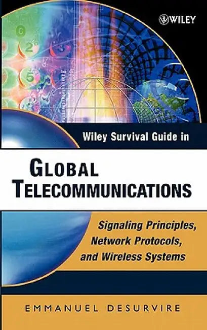 Wiley Survival Guide in Global Telecommunications: Signaling Principles, Protocols, and Wireless Systems by Emmanuel Desurvire