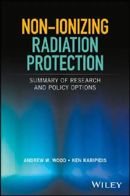 Non-Ionizing Radiation Protection: Summary of Research and Policy Options by Andrew W. Wood