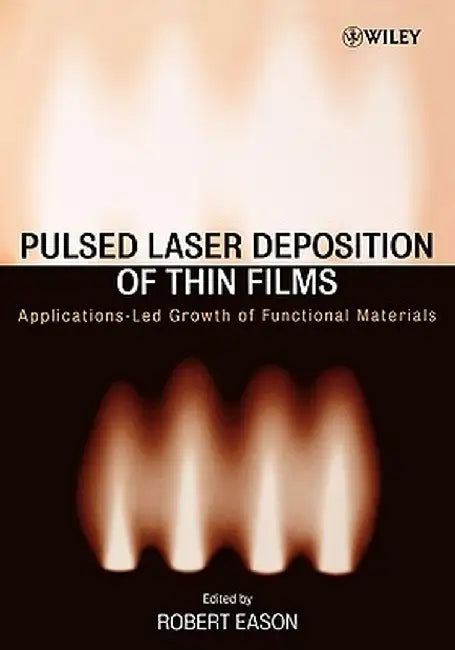 Pulsed Laser Deposition of Thin Films: Applications-Led Growth of Functional Materials by Robert Eason