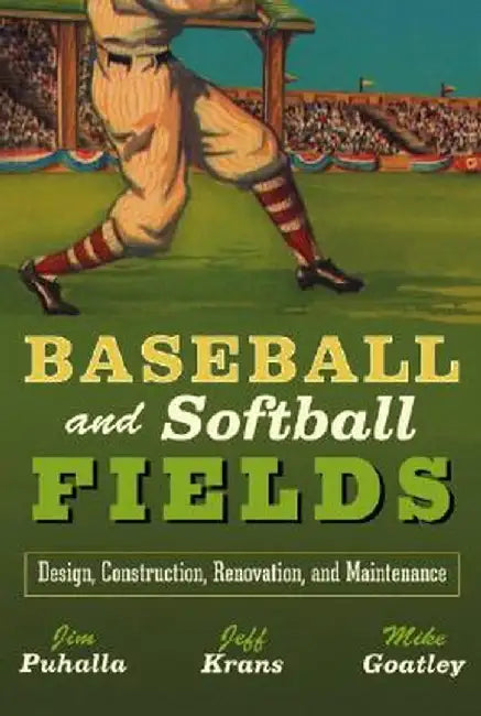Baseball and Softball Fields: Design, Construction, Renovation, and Maintenance by Jim Puhalla