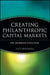Creating Philanthropic Capital Markets: The Deliberate Evolution by Lucy Bernholz