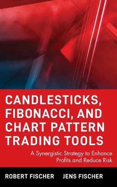 Candlesticks, Fibonacci, and Chart Pattern Trading Tools: A Synergistic Strategy to Enhance Profits and Reduce Risk by Robert Fischer