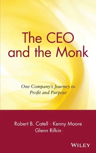 The CEO and the Monk: One Company's Journey to Profit and Purpose by Robert B. Catell