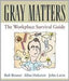Gray Matters: The Workplace Survival Guide by Bob Rosner, Allan Halcrow, John Lavin